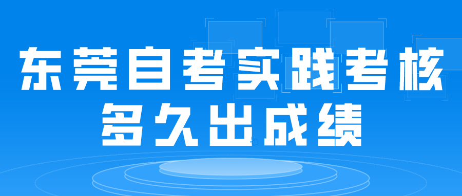 东莞自考实践考核多久出成绩?(图1)