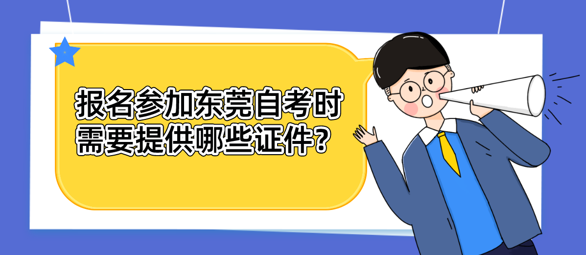 报名参加东莞自考时需要提供哪些证件？