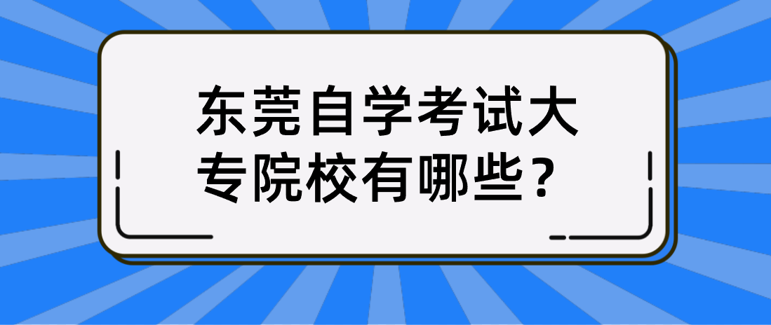 东莞自学考试大专院校有哪些？哪所学校毕业拿证更轻松？