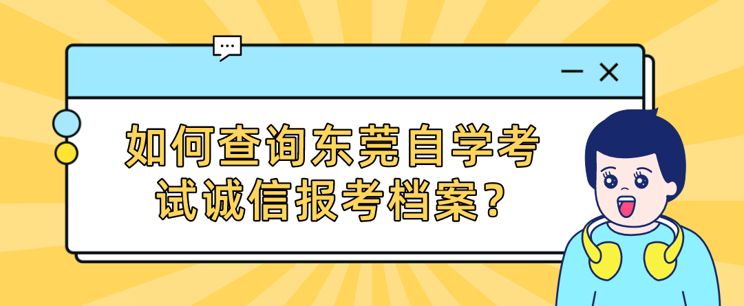 如何查询东莞自学考试诚信报考档案？