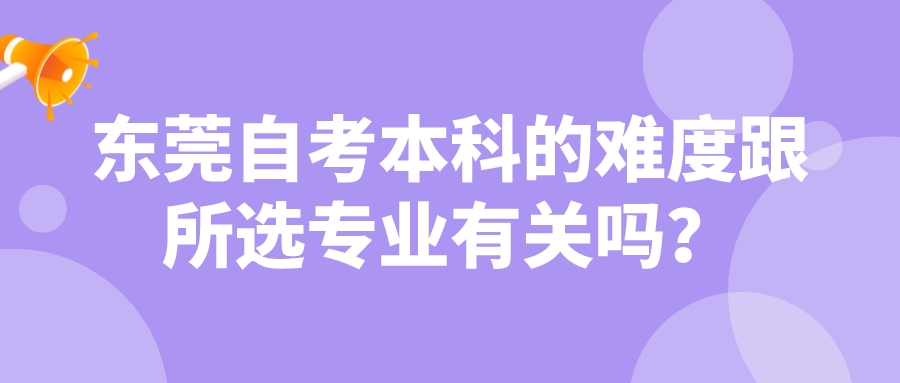 东莞自考本科的难度跟所选专业有关吗？