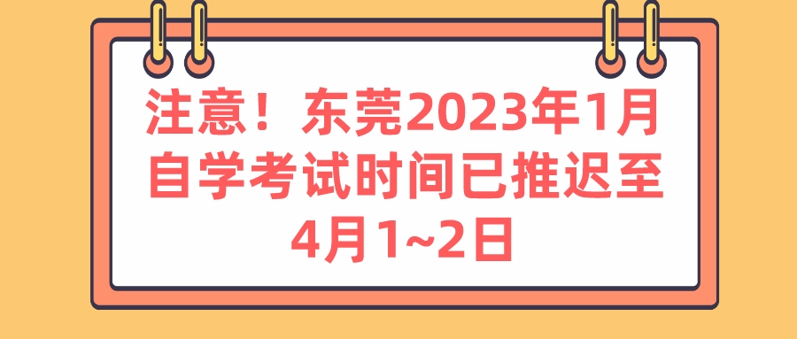 注意！东莞2023年1月自学考试时间已推迟至4月1~2日