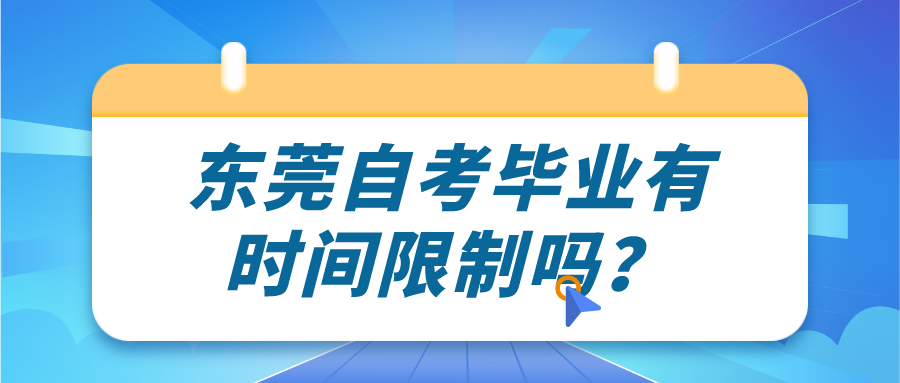 东莞自考毕业有时间限制吗？