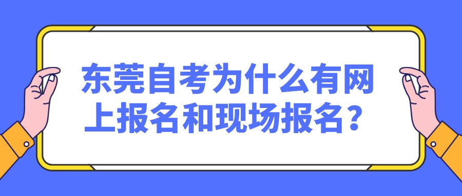 东莞自考为什么有网上报名和现场报名？