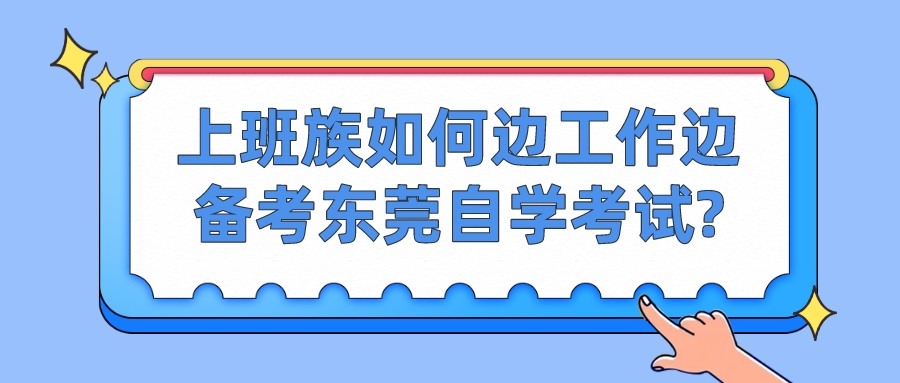 上班族如何边工作边备考东莞自学考试?