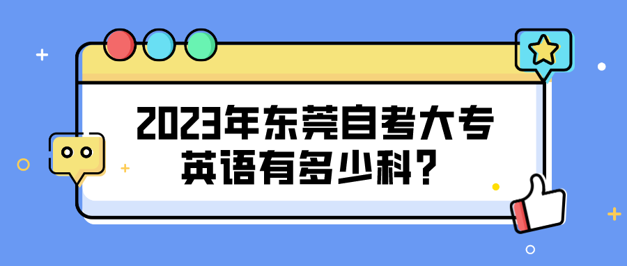 2023年东莞自考大专英语有多少科？